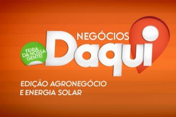 NEGÓCIOS DAQUI: PREFEITURA LANÇA FEIRA VOLTADA AO AGRONEGÓCIO E A ENERGIA SOLAR