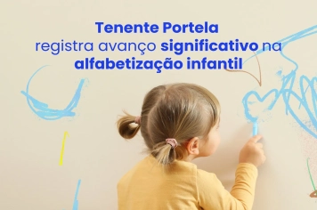 TENENTE PORTELA REGISTRA AVANÇO SIGNIFICATIVO NA ALFABETIZAÇÃO INFANTIL
